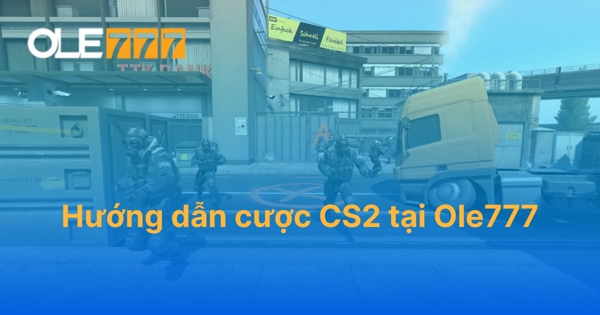 hướng dẫn cược CS2 tại Ole777